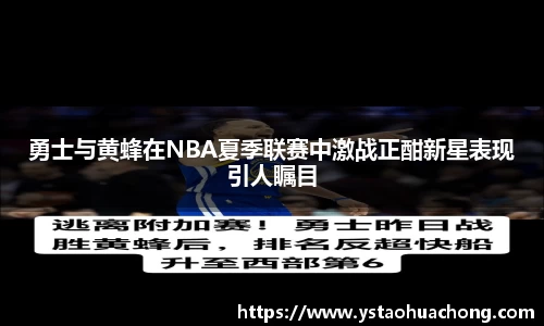 勇士与黄蜂在NBA夏季联赛中激战正酣新星表现引人瞩目